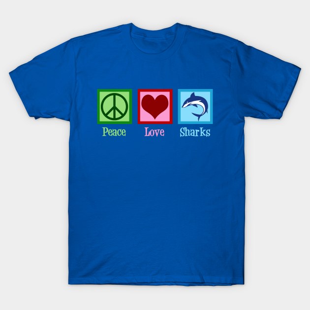 Peace Love Sharks T-Shirt by epiclovedesigns